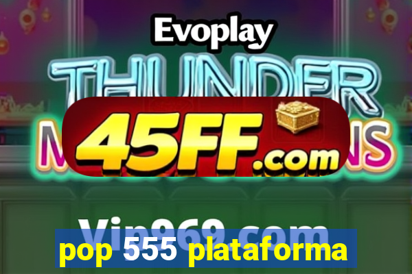 pop 555 plataforma